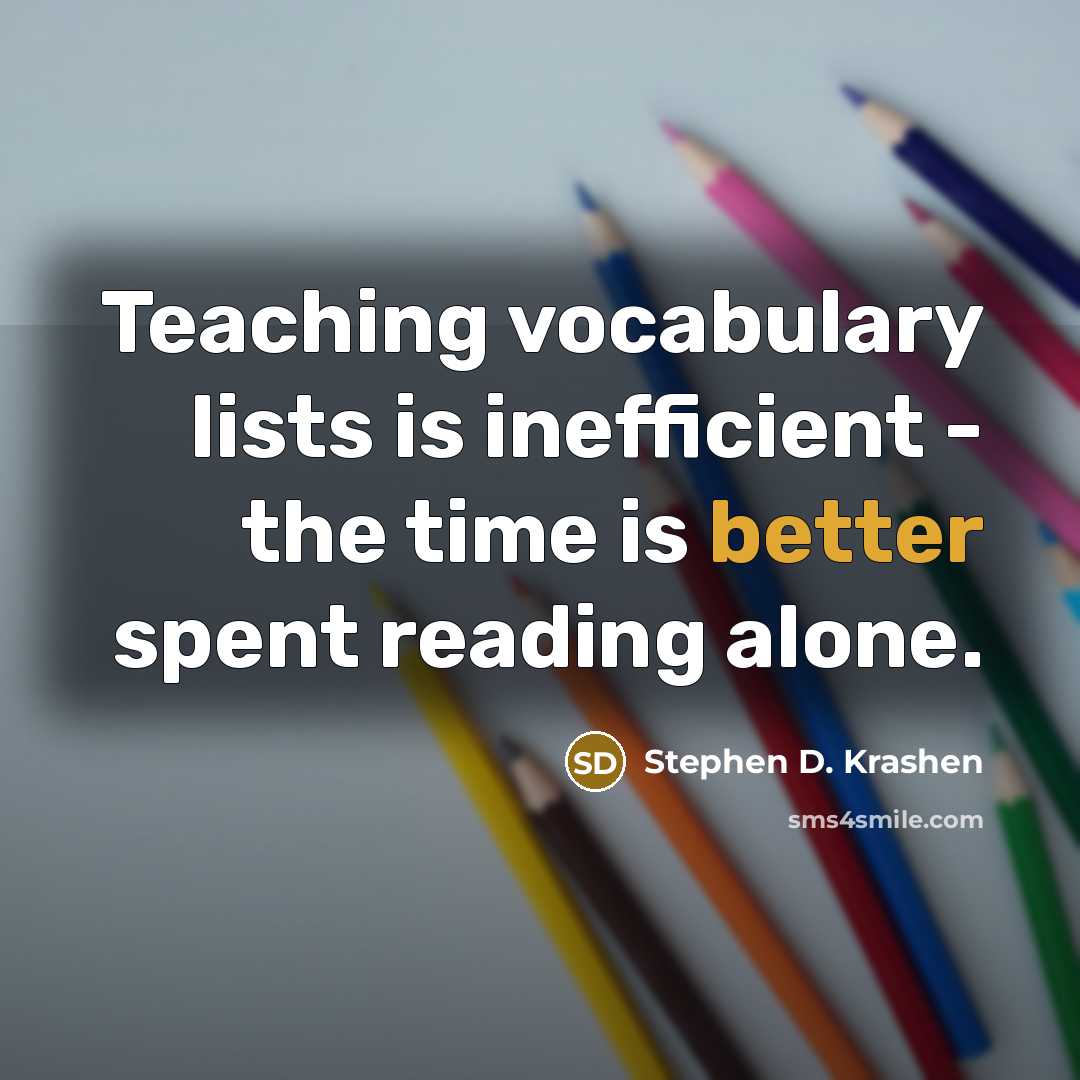 “Teaching vocabulary lists is inefficient - the time is better spent reading alone.” quote by Stephen D. Krashen
