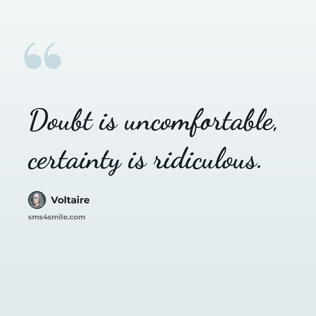 “Doubt is uncomfortable, certainty is ridiculous.” quote by Voltaire