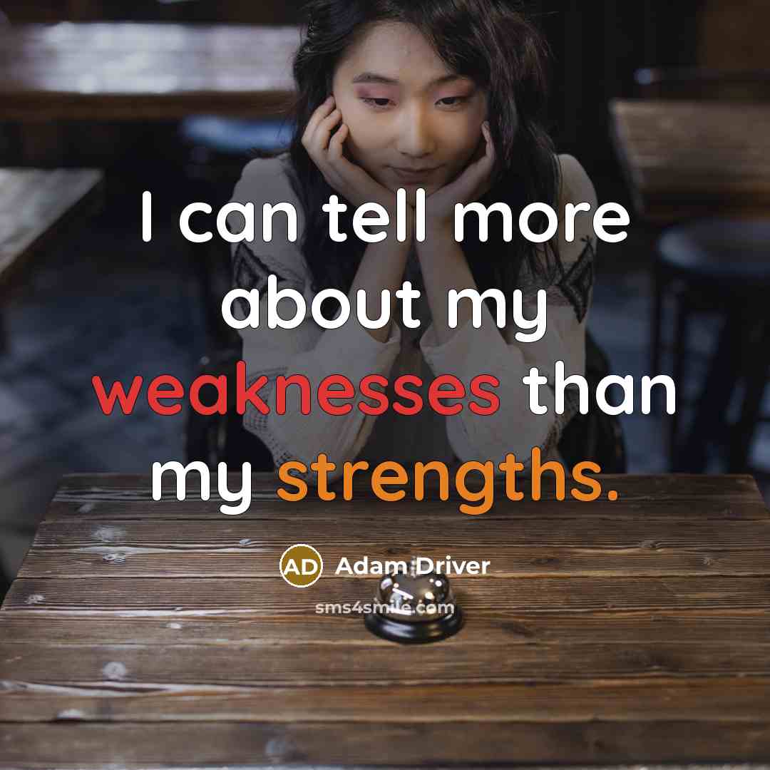 “I can tell more about my weaknesses than my strengths.” quote by Adam Driver