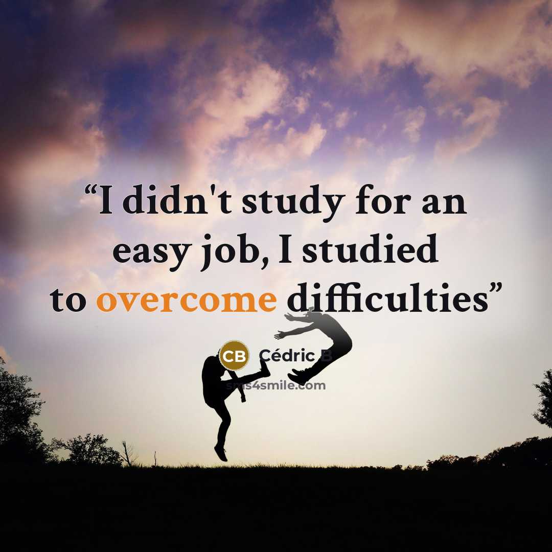 “I didn't study for an easy job, I studied to overcome difficulties” quote by Cédric B