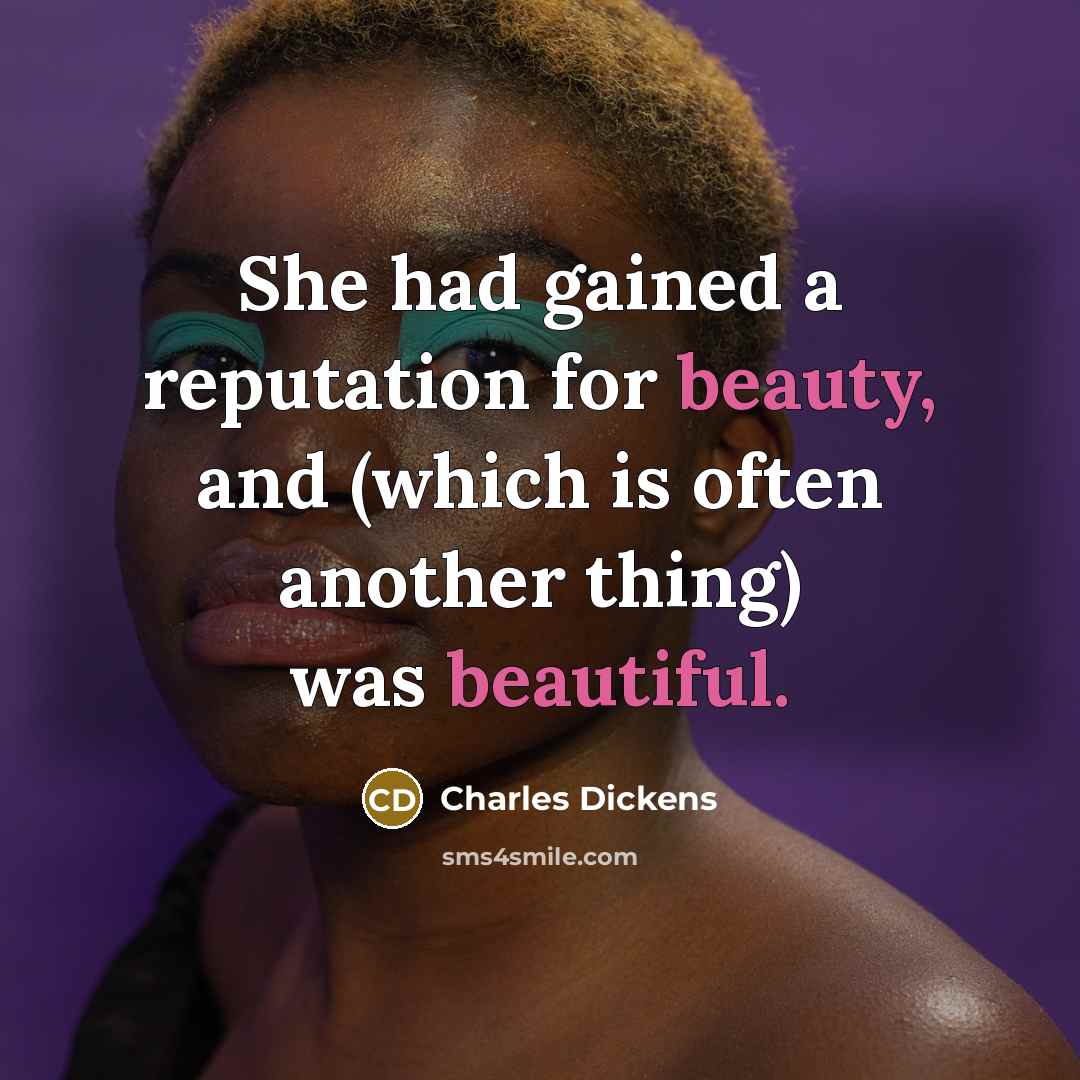 “She had gained a reputation for beauty, and (which is often another thing) was beautiful.” quote by Charles Dickens