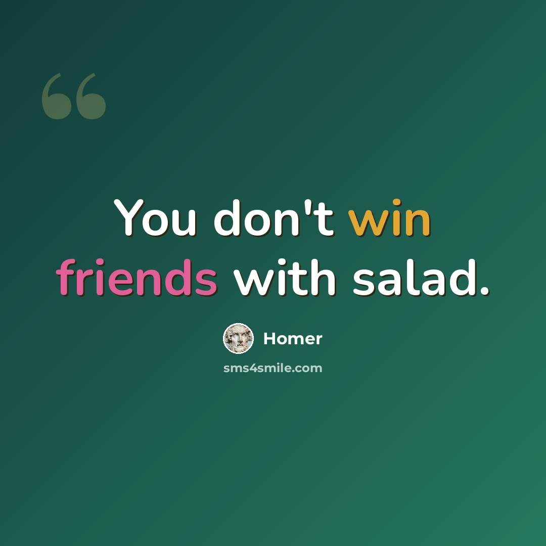 “You don't win friends with salad.” quote by Homer