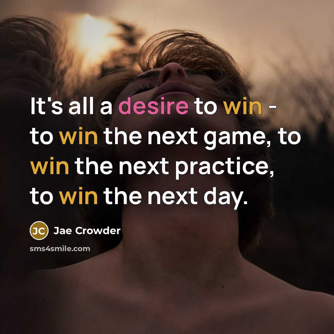 “It's all a desire to win - to win the next game, to win the next practice, to win the next day.” quote by Jae Crowder