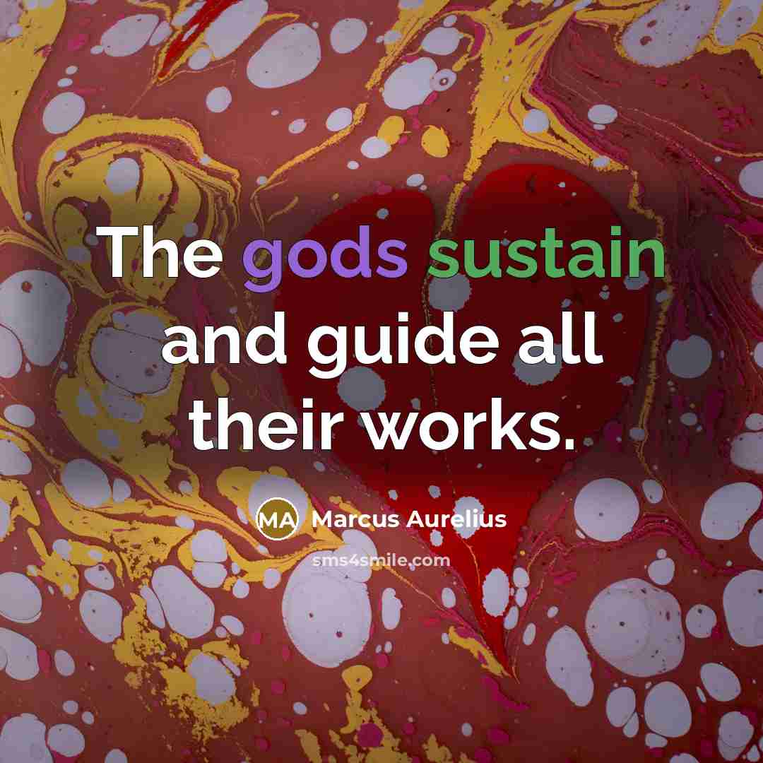 “The gods sustain and guide all their works.” quote by Marcus Aurelius
