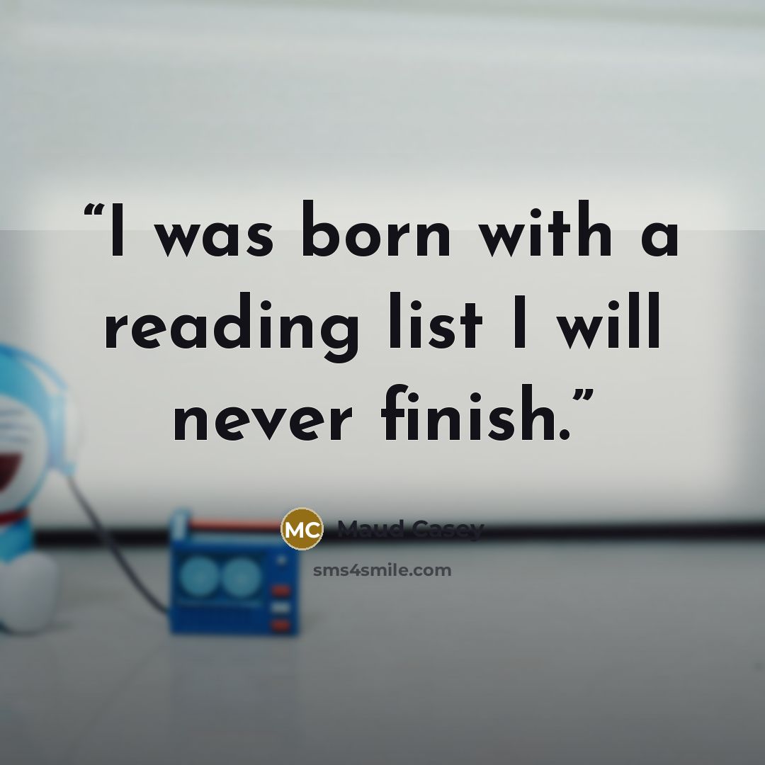 “I was born with a reading list I will never finish.” quote by Maud Casey