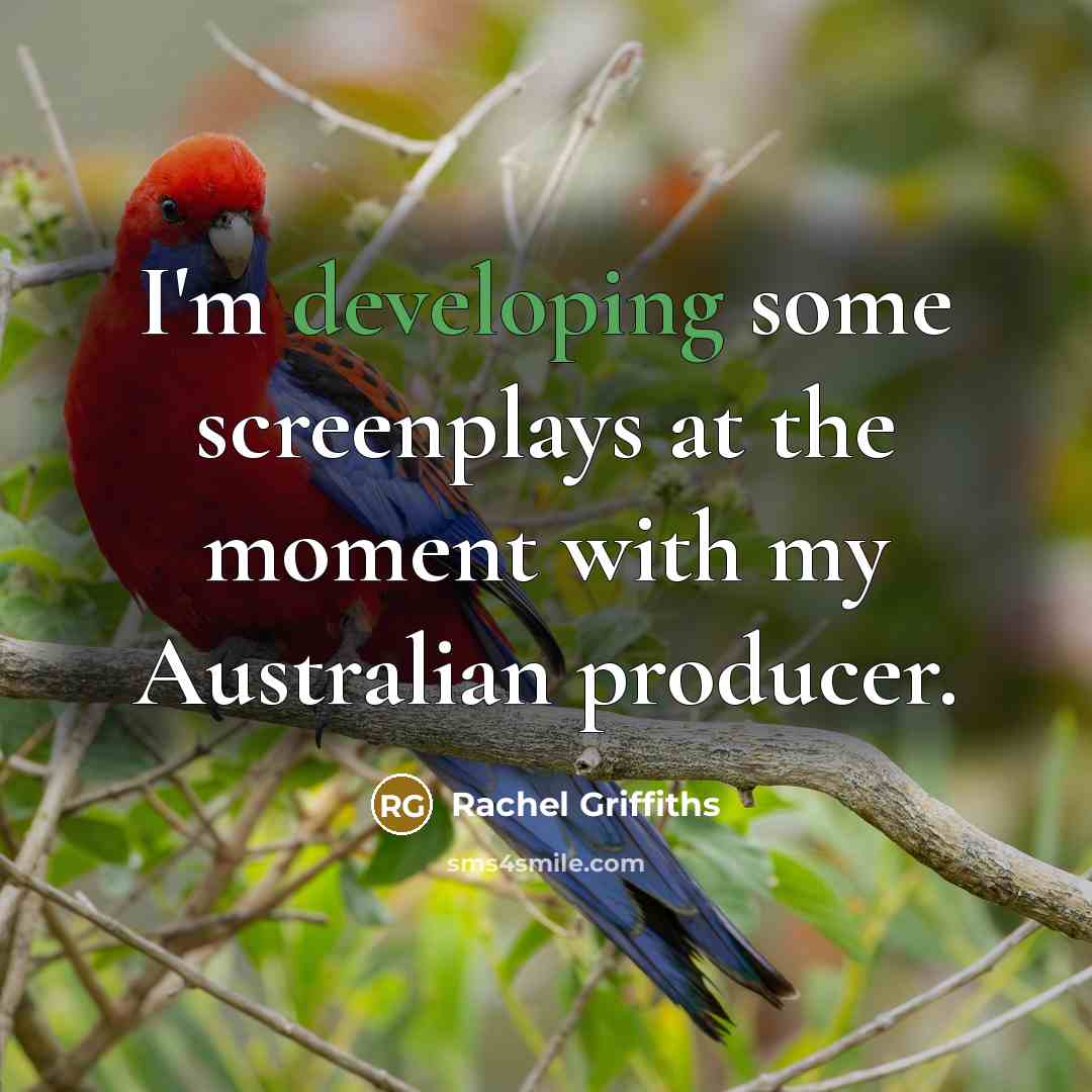“I'm developing some screenplays at the moment with my Australian producer.” quote by Rachel Griffiths
