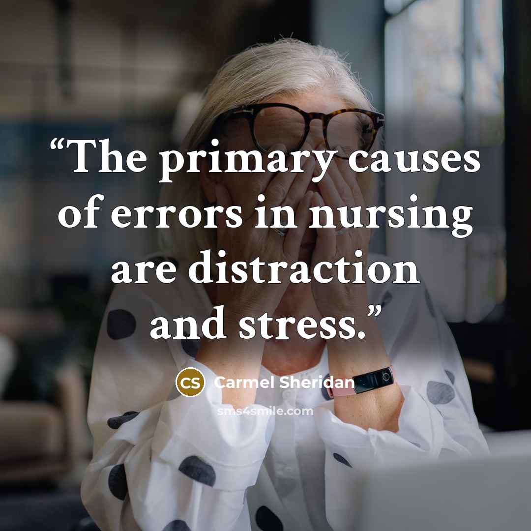 “The primary causes of errors in nursing are distraction and stress.” quote by Carmel Sheridan