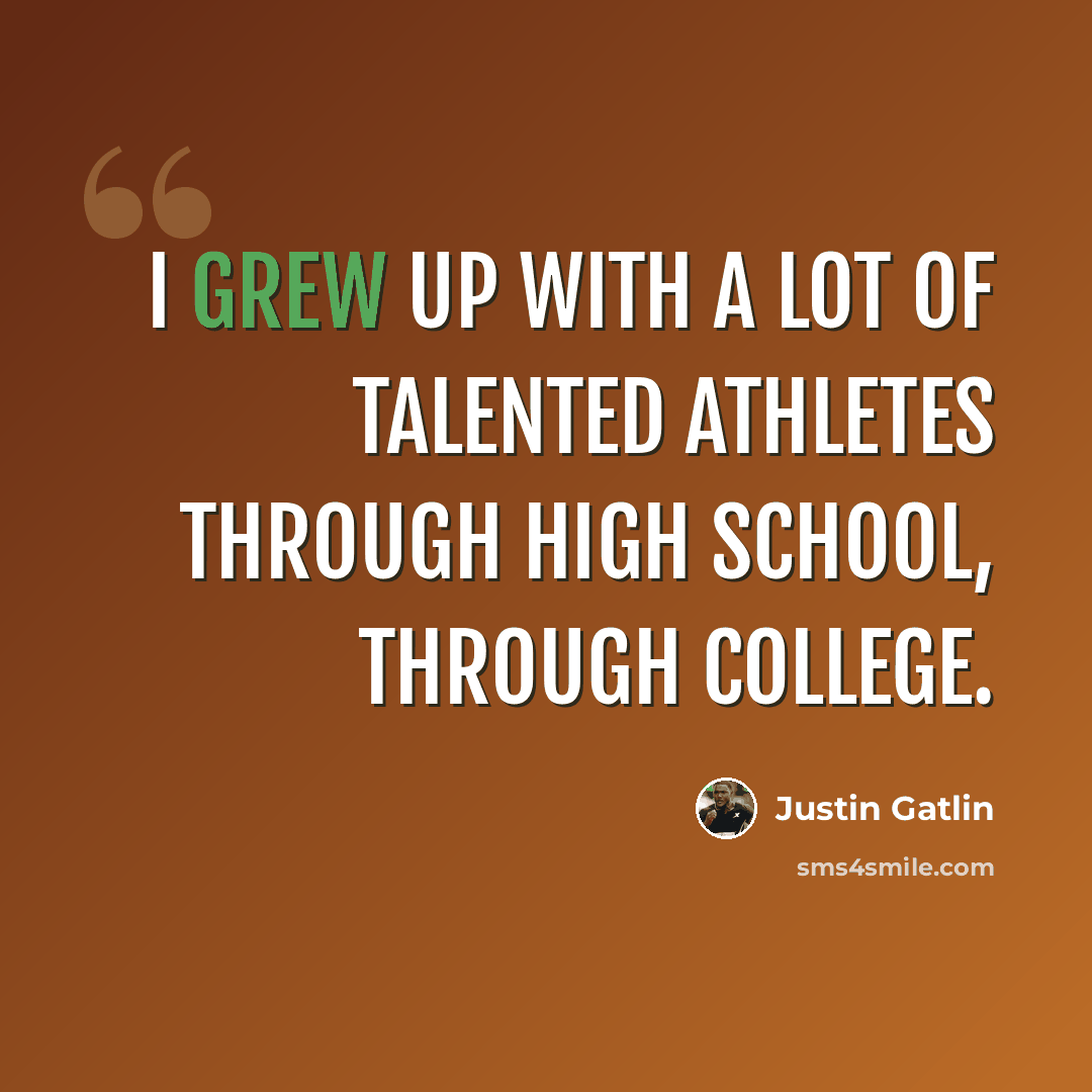 “I grew up with a lot of talented athletes through high school, through college.” quote by Justin Gatlin