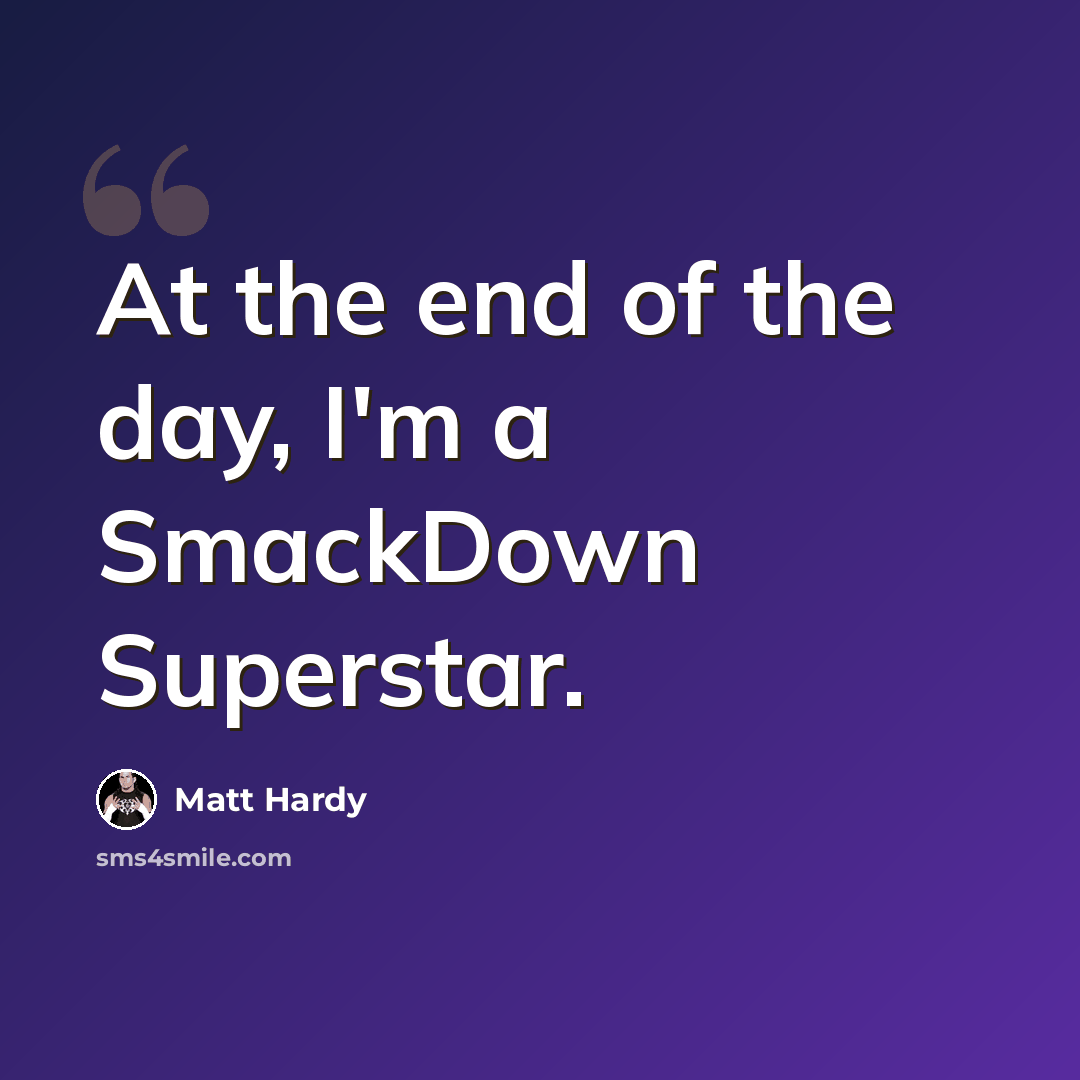 “At the end of the day, I'm a SmackDown Superstar.” quote by Matt Hardy