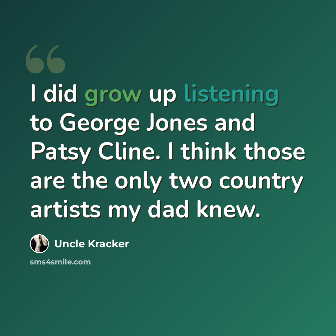 “I did grow up listening to George Jones and Patsy Cline. I think those are the only two country artists my dad knew.” quote by Uncle Kracker