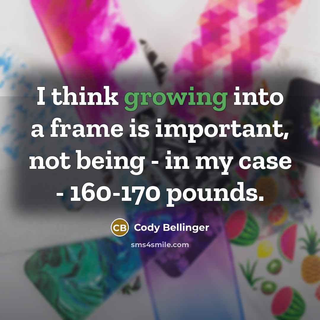 “I think growing into a frame is important, not being - in my case - 160-170 pounds.” quote by Cody Bellinger