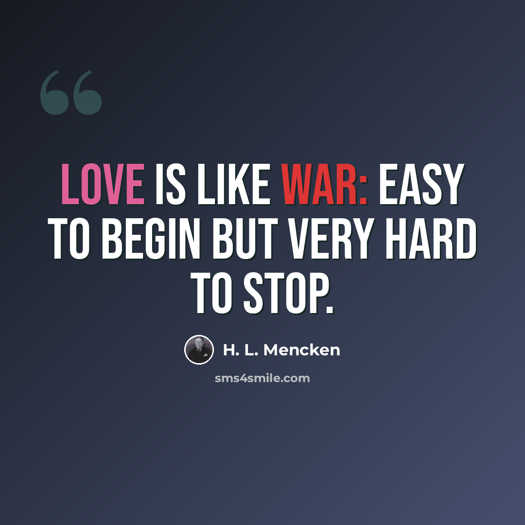 “Love is like war: easy to begin but very hard to stop.” quote by H. L. Mencken