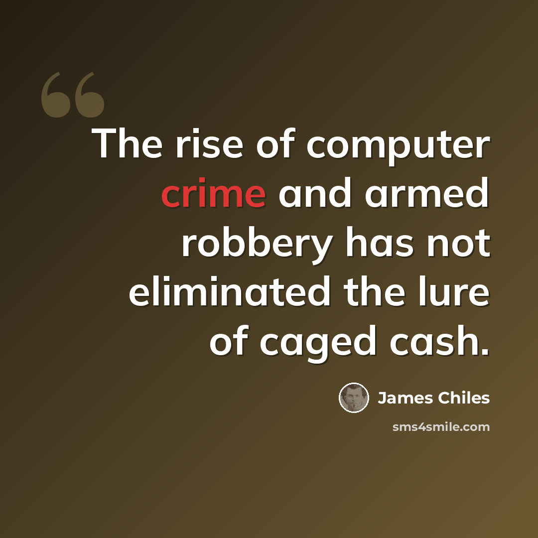 “The rise of computer crime and armed robbery has not eliminated the lure of caged cash.” quote by James Chiles