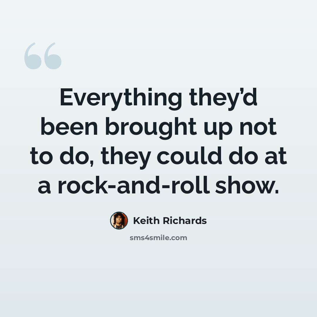 “Everything they’d been brought up not to do, they could do at a rock-and-roll show.” quote by Keith Richards