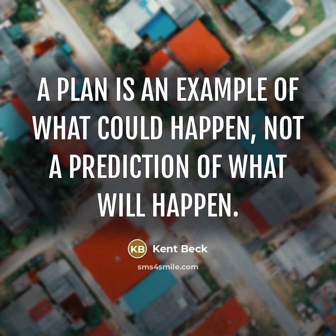 “A plan is an example of what could happen, not a prediction of what will happen.” quote by Kent Beck