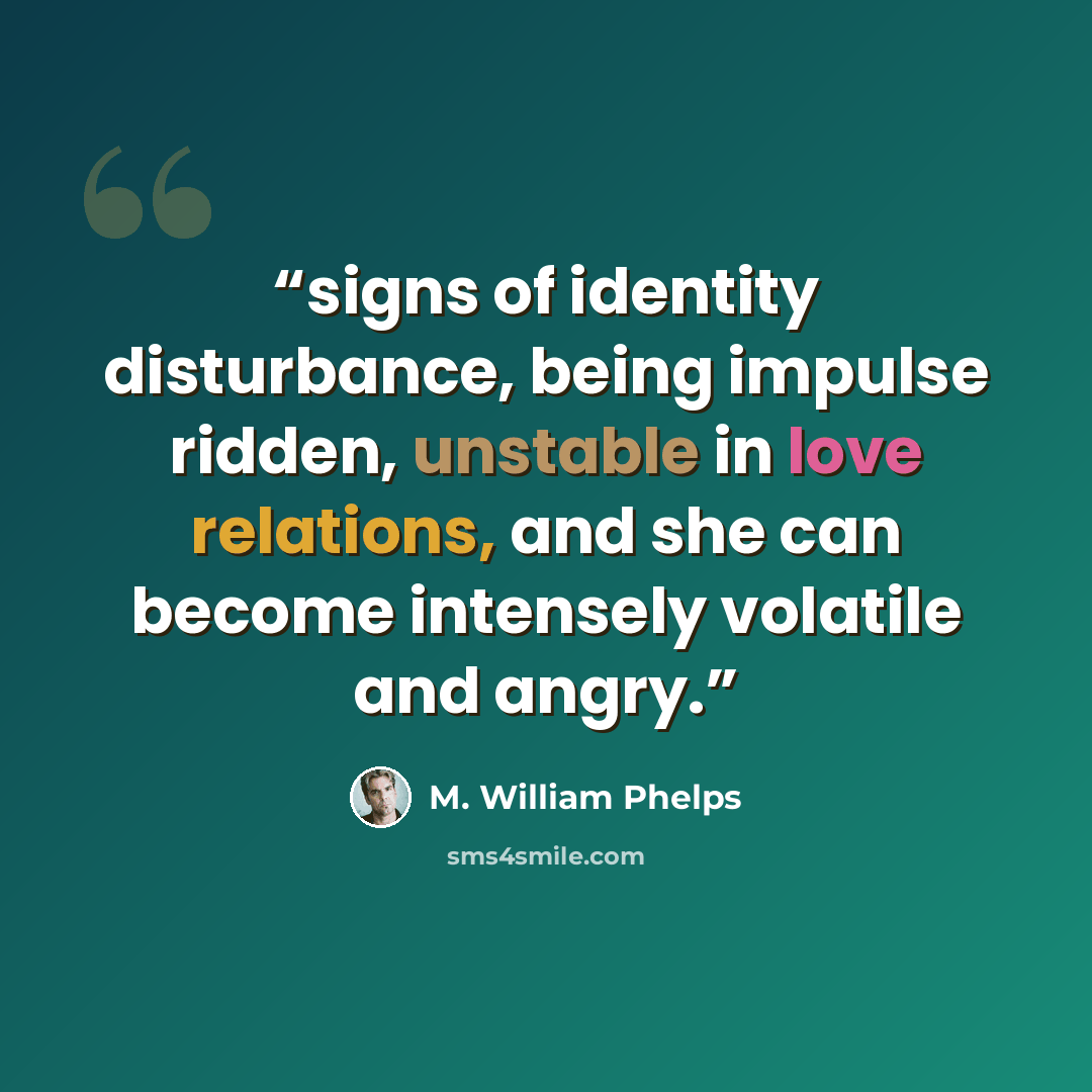 “signs of identity disturbance, being impulse ridden, unstable in love relations, and she can become intensely volatile and angry.” quote by M. William Phelps