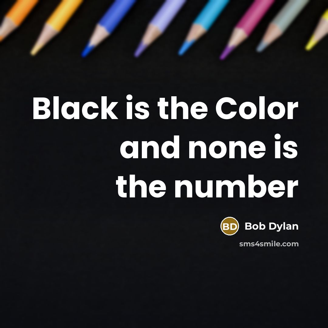 “Black is the Color and none is the number” quote by Bob Dylan