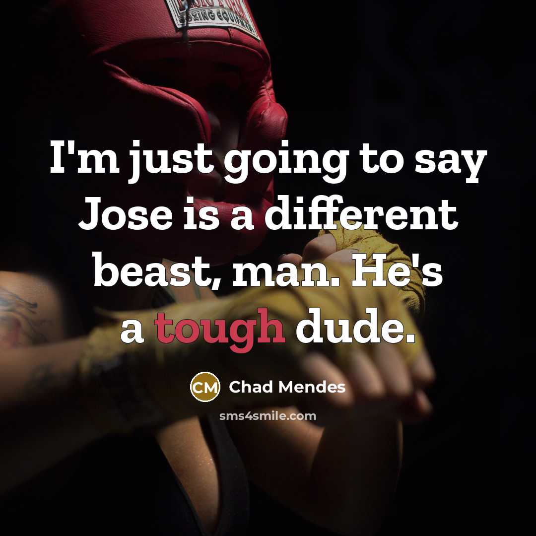 “I'm just going to say Jose is a different beast, man. He's a tough dude.” quote by Chad Mendes