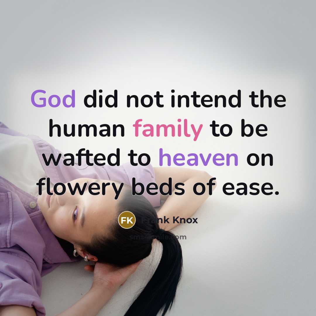 “God did not intend the human family to be wafted to heaven on flowery beds of ease.” quote by Frank Knox
