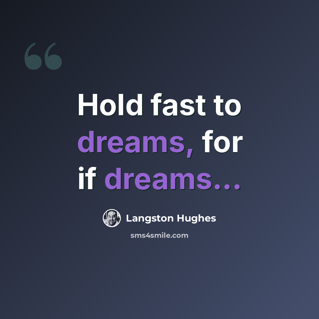 “Hold fast to dreams, for if dreams...” quote by Langston Hughes