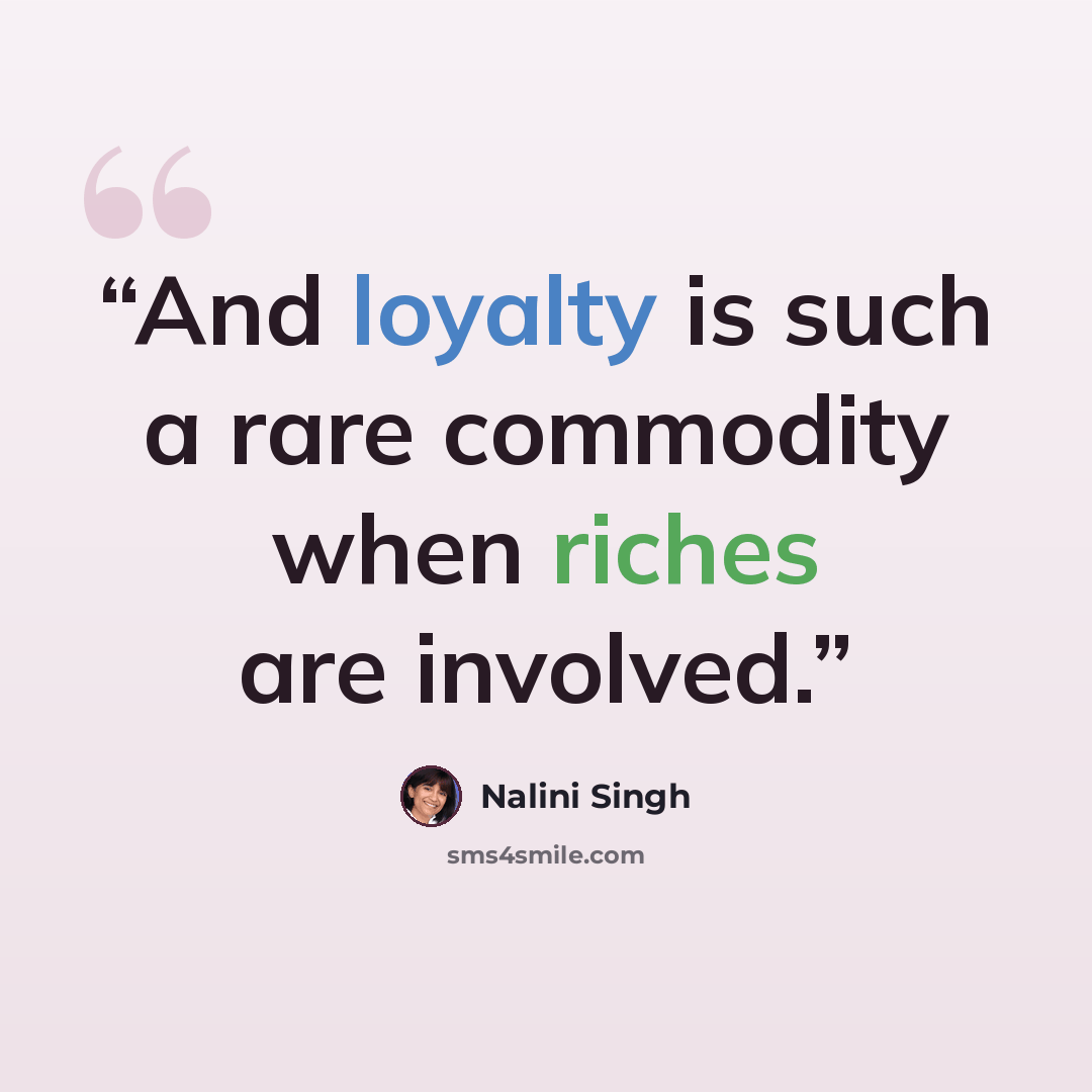 “And loyalty is such a rare commodity when riches are involved.” quote by Nalini Singh