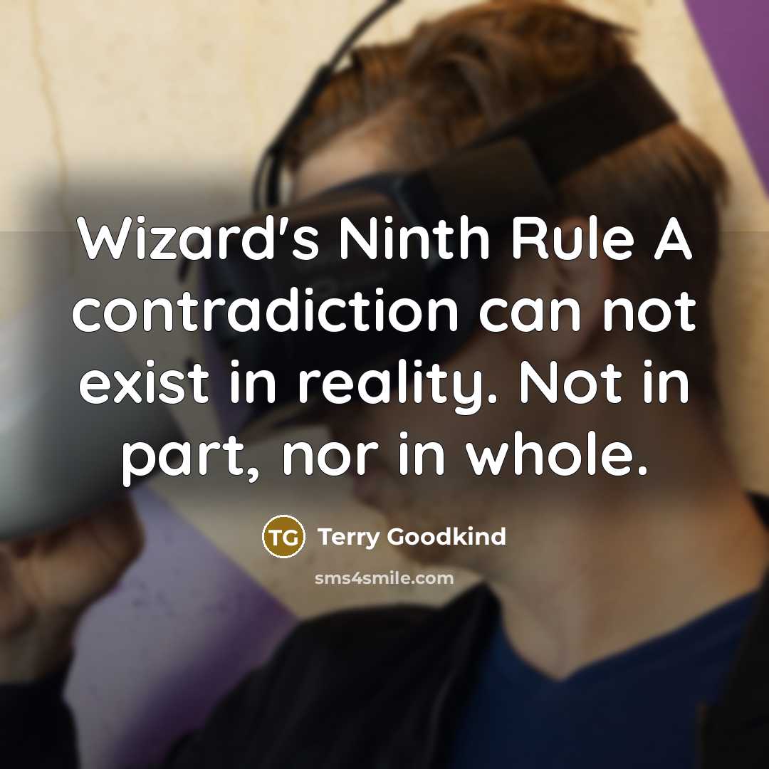 “Wizard's Ninth Rule A contradiction can not exist in reality. Not in part, nor in whole.” quote by Terry Goodkind