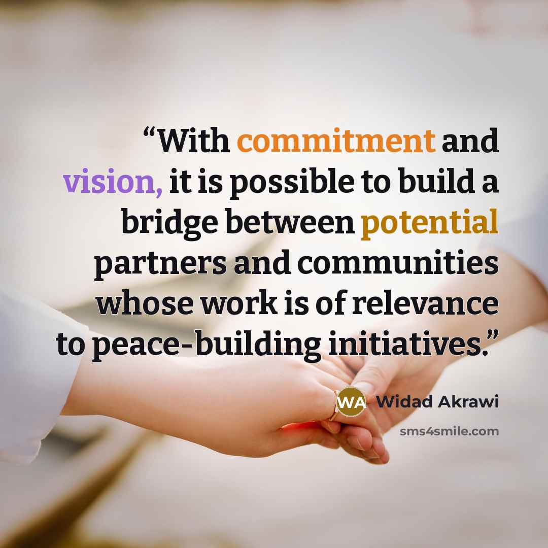 “With commitment and vision, it is possible to build a bridge between potential partners and communities whose work is of relevance to peace-building initiatives.” quote by Widad Akrawi