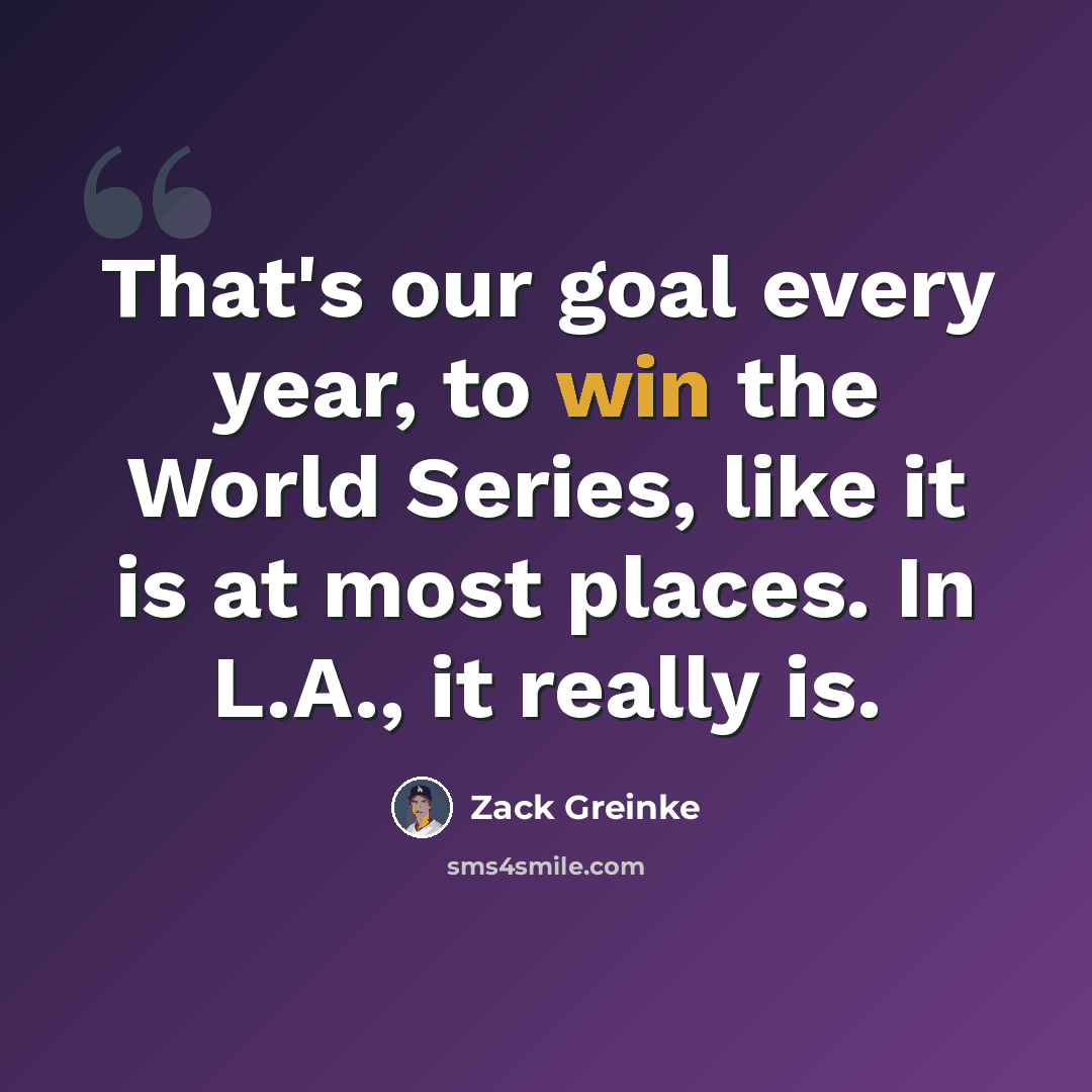 “That's our goal every year, to win the World Series, like it is at most places. In L.A., it really is.” quote by Zack Greinke