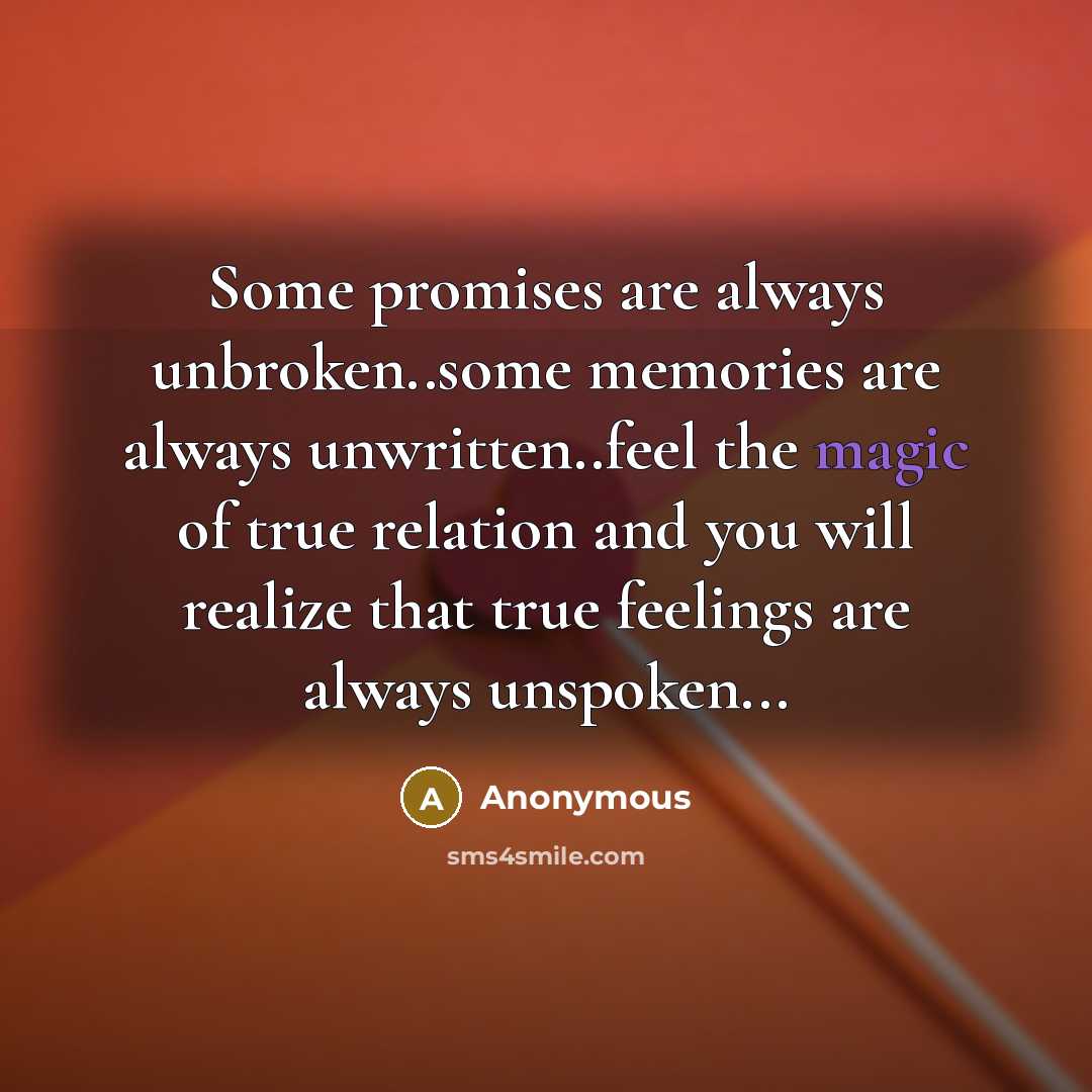 “Some promises are always unbroken..some memories are always unwritten..feel the magic of true relation and you will realize that true feelings are always unspoken...” quote by Anonymous