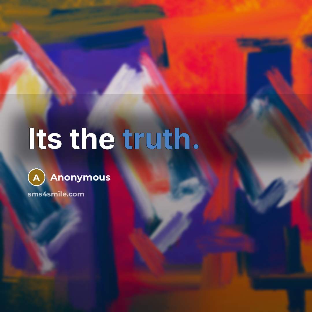 “Its the truth.” quote by Anonymous