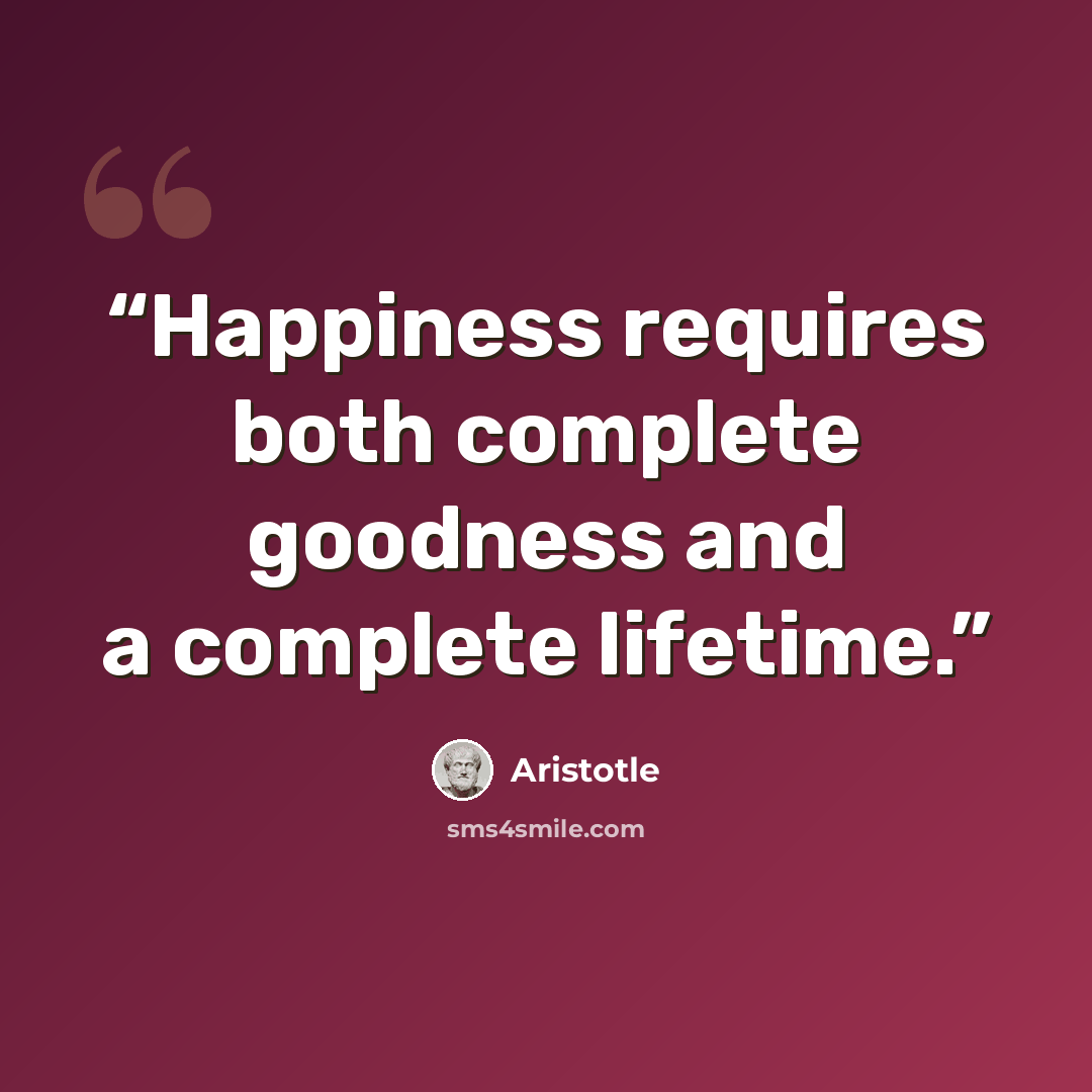 “Happiness requires both complete goodness and a complete lifetime.” quote by Aristotle