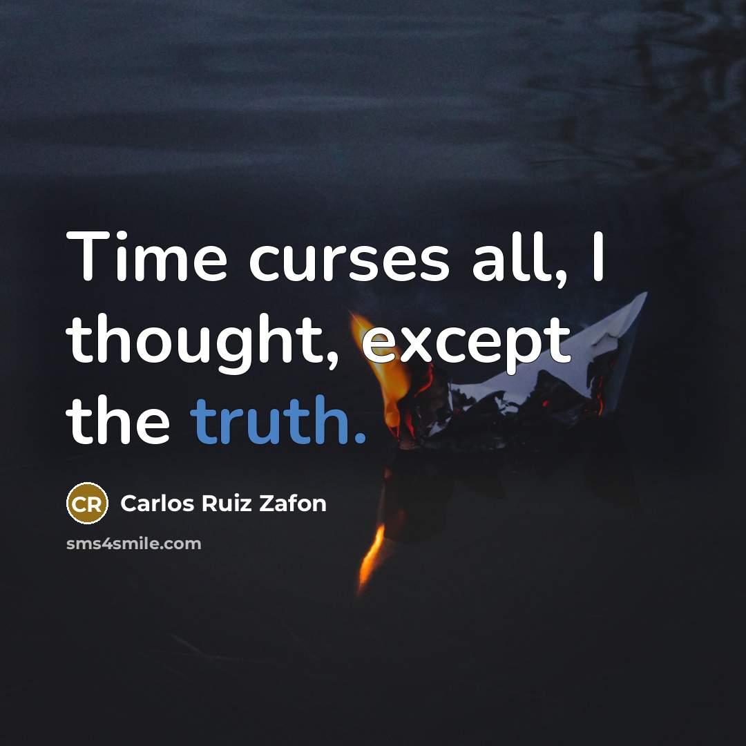 “Time curses all, I thought, except the truth.” quote by Carlos Ruiz Zafon
