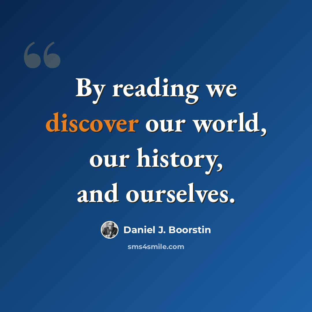 “By reading we discover our world, our history, and ourselves.” quote by Daniel J. Boorstin