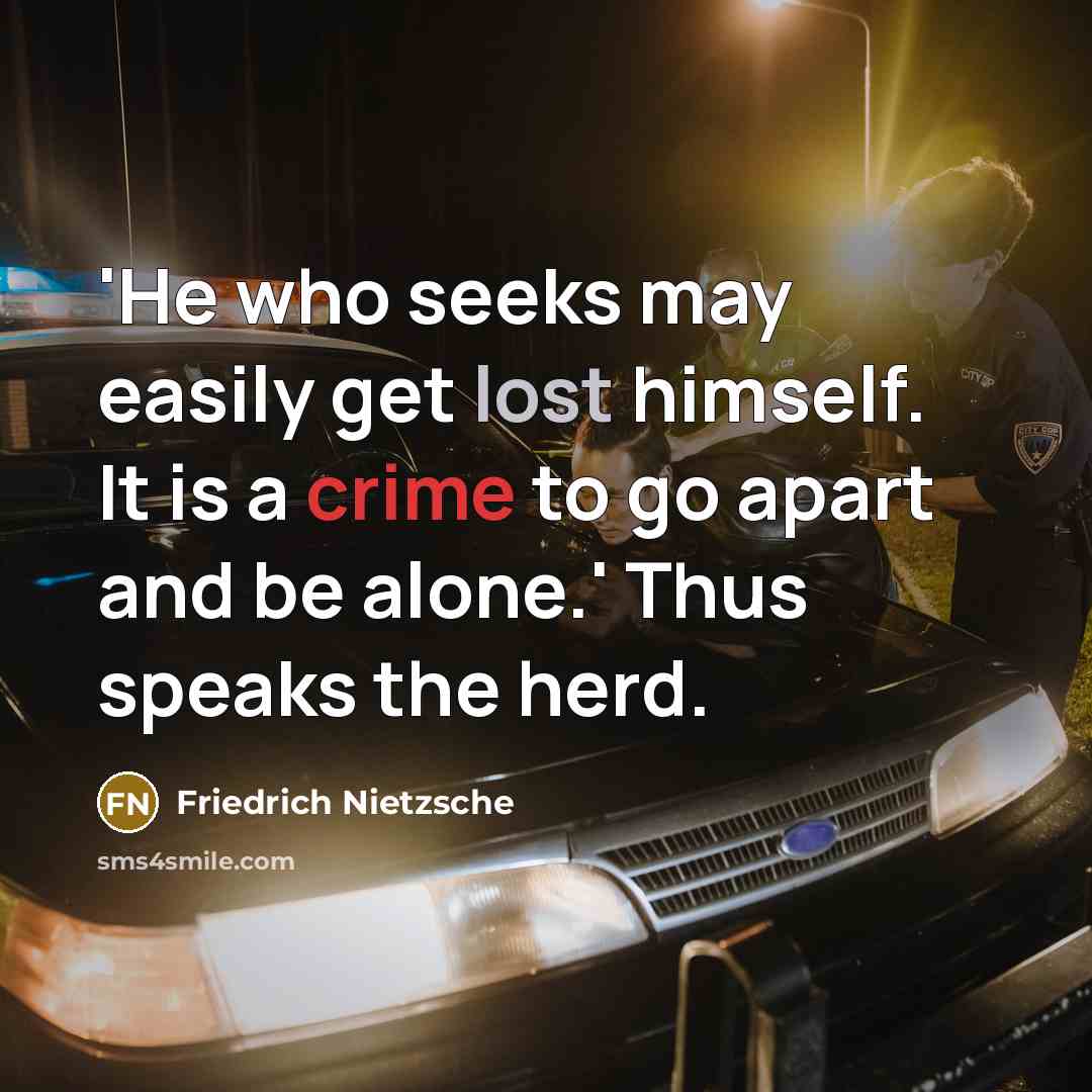 “'He who seeks may easily get lost himself. It is a crime to go apart and be alone.' Thus speaks the herd.” quote by Friedrich Nietzsche