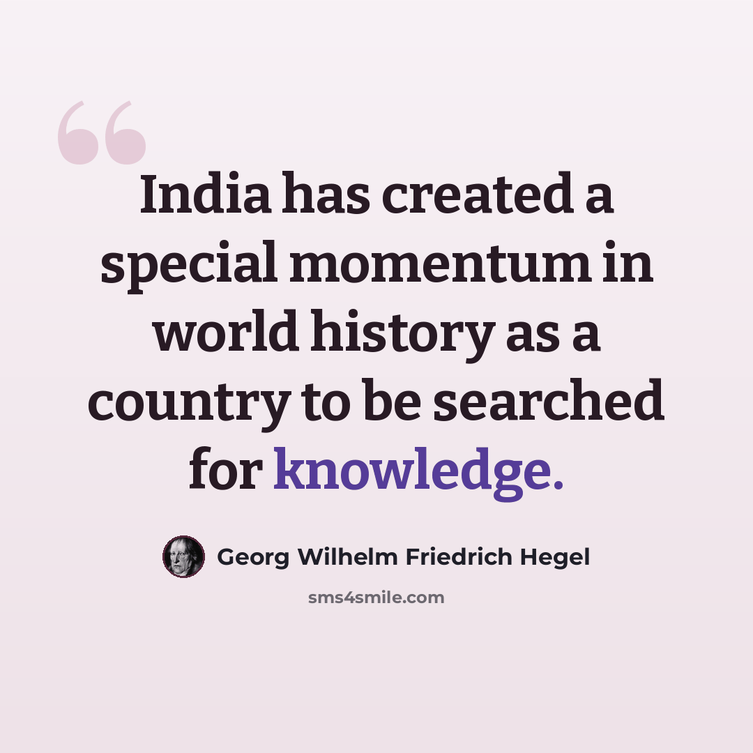 “India has created a special momentum in world history as a country to be searched for knowledge.” quote by Georg Wilhelm Friedrich Hegel