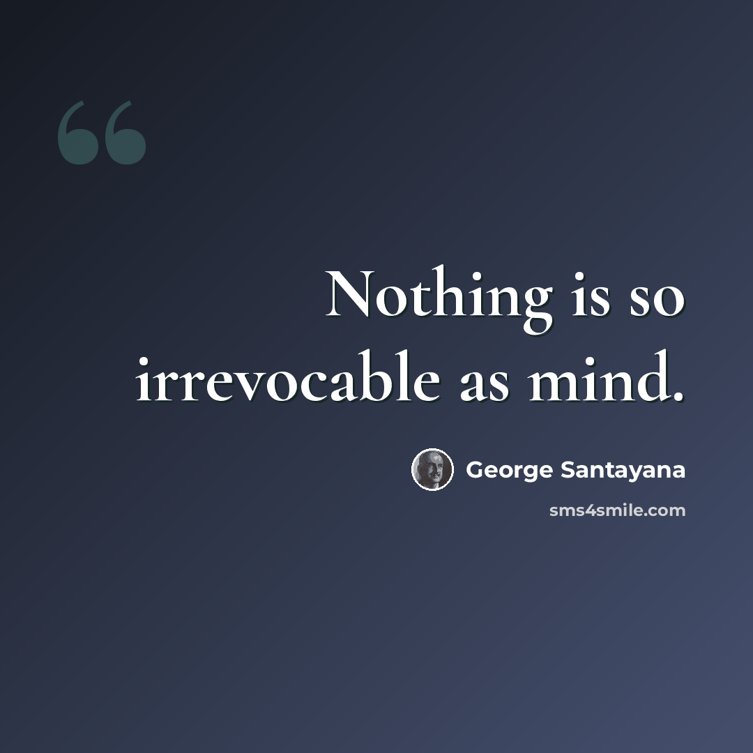 “Nothing is so irrevocable as mind.” quote by George Santayana