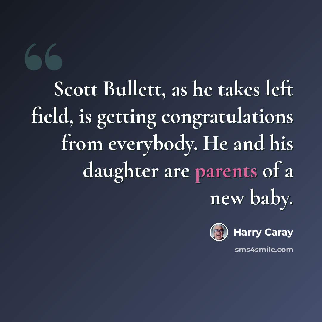 “Scott Bullett, as he takes left field, is getting congratulations from everybody. He and his daughter are parents of a new baby.” quote by Harry Caray
