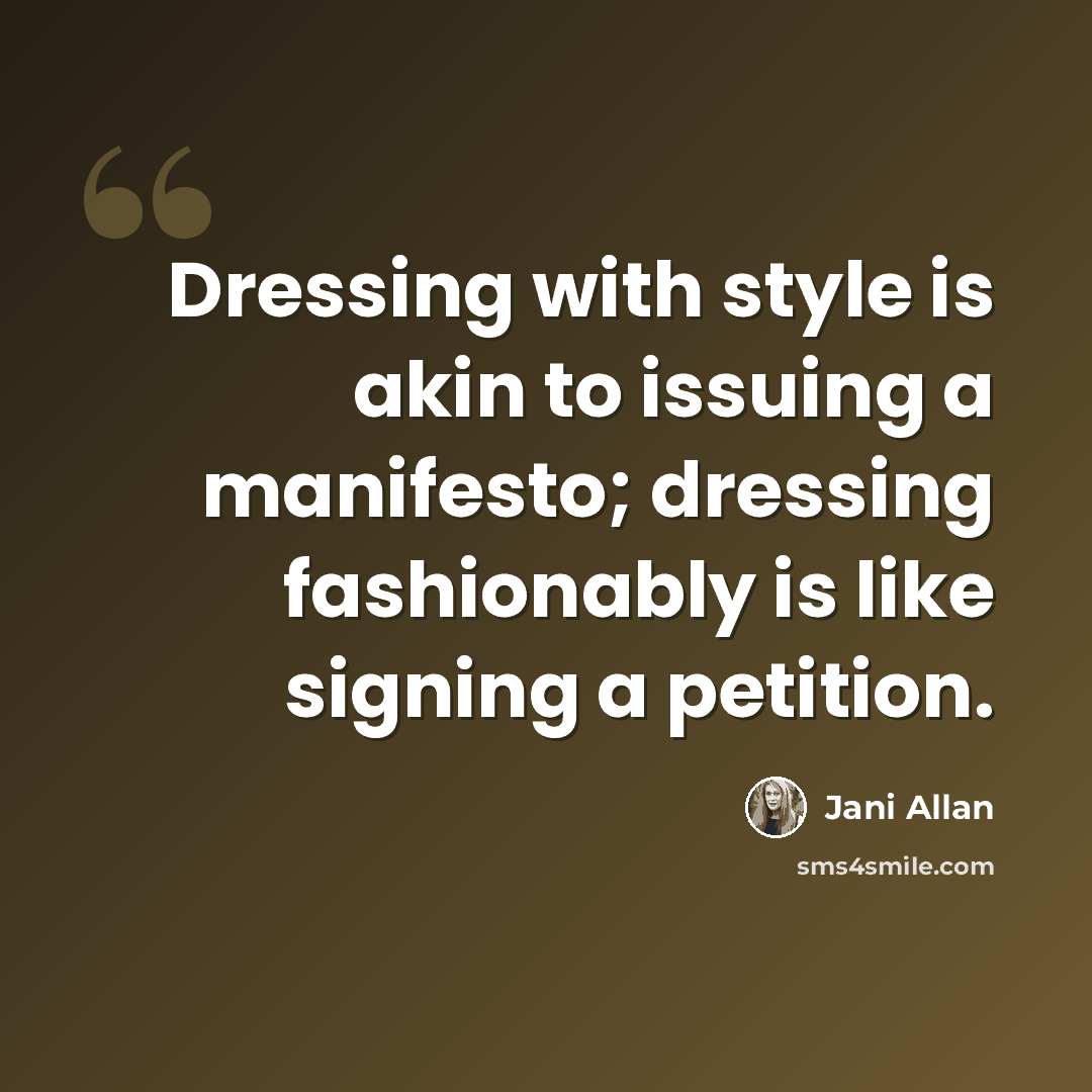 “Dressing with style is akin to issuing a manifesto; dressing fashionably is like signing a petition.” quote by Jani Allan