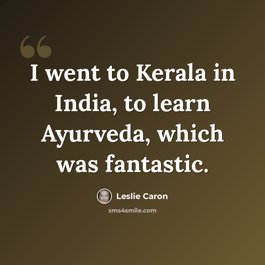 “I went to Kerala in India, to learn Ayurveda, which was fantastic.” quote by Leslie Caron