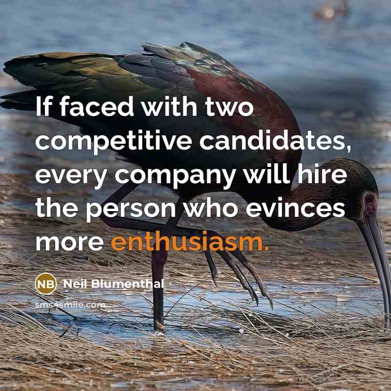 “If faced with two competitive candidates, every company will hire the person who evinces more enthusiasm.” quote by Neil Blumenthal