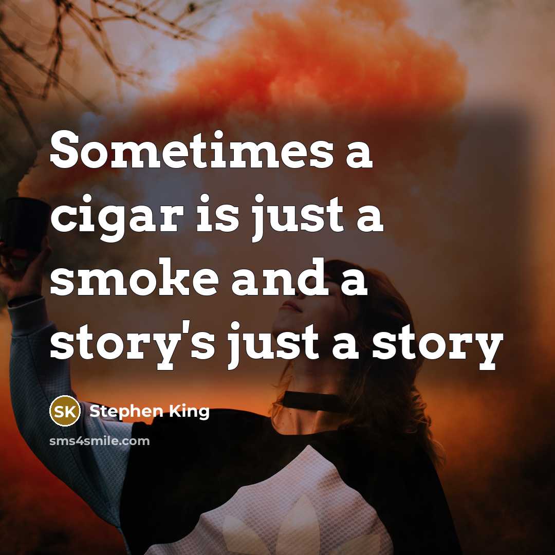 “Sometimes a cigar is just a smoke and a story's just a story” quote by Stephen King