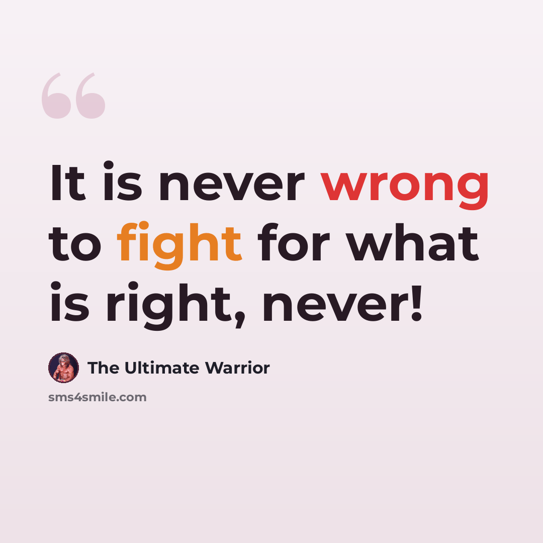 “It is never wrong to fight for what is right, never!” quote by The Ultimate Warrior