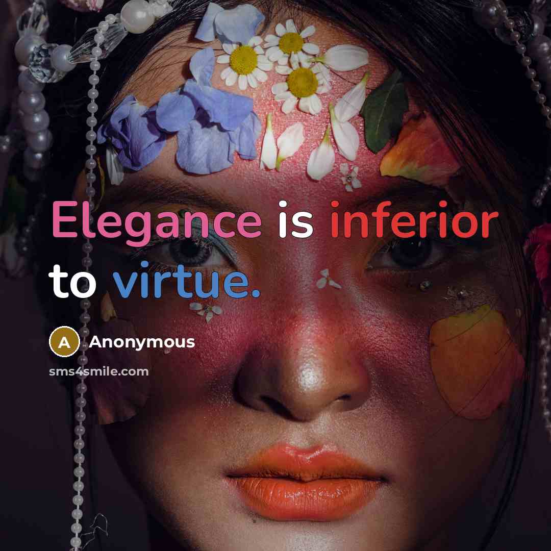 “Elegance is inferior to virtue.” quote by Anonymous