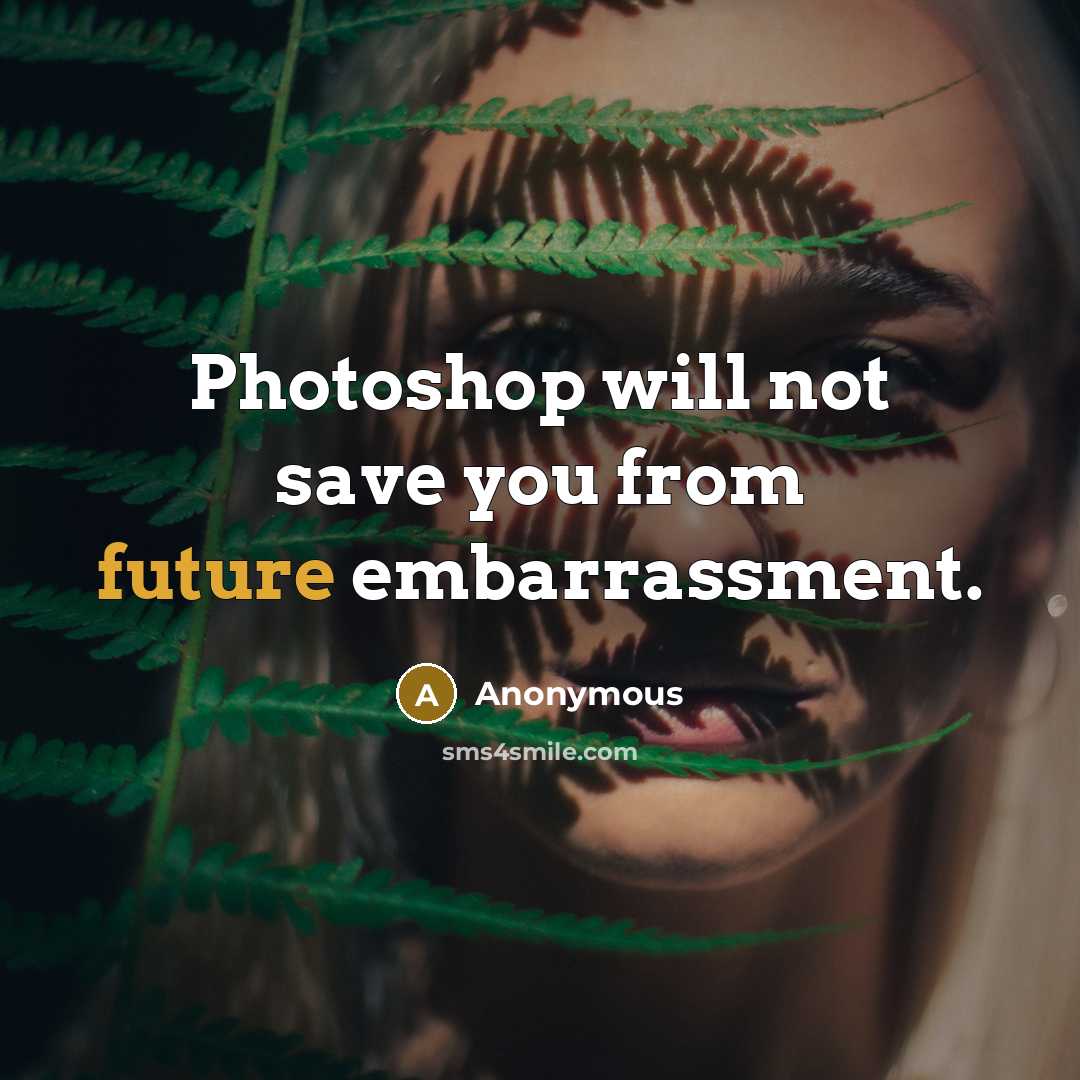 “Photoshop will not save you from future embarrassment.” quote by Anonymous