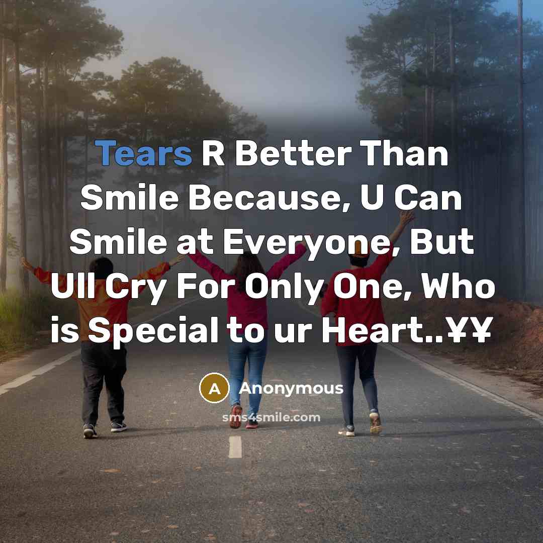 “Tears R Better Than Smile Because, U Can Smile at Everyone, But Ull Cry For Only One, Who is Special to ur Heart..¥¥” quote by Anonymous