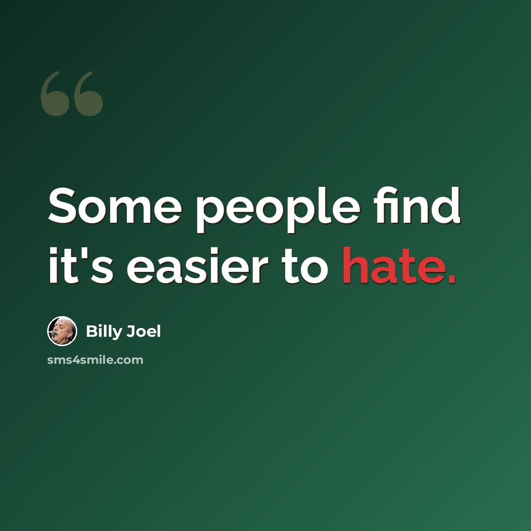 “Some people find it's easier to hate.” quote by Billy Joel