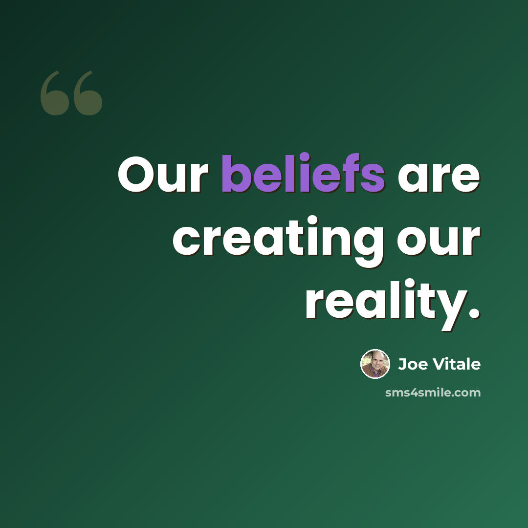“Our beliefs are creating our reality.” quote by Joe Vitale