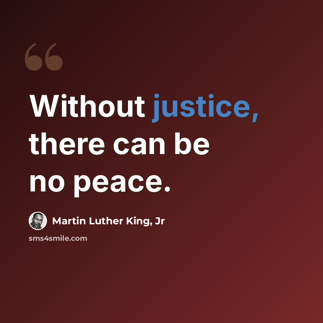 “Without justice, there can be no peace.” quote by Martin Luther King, Jr
