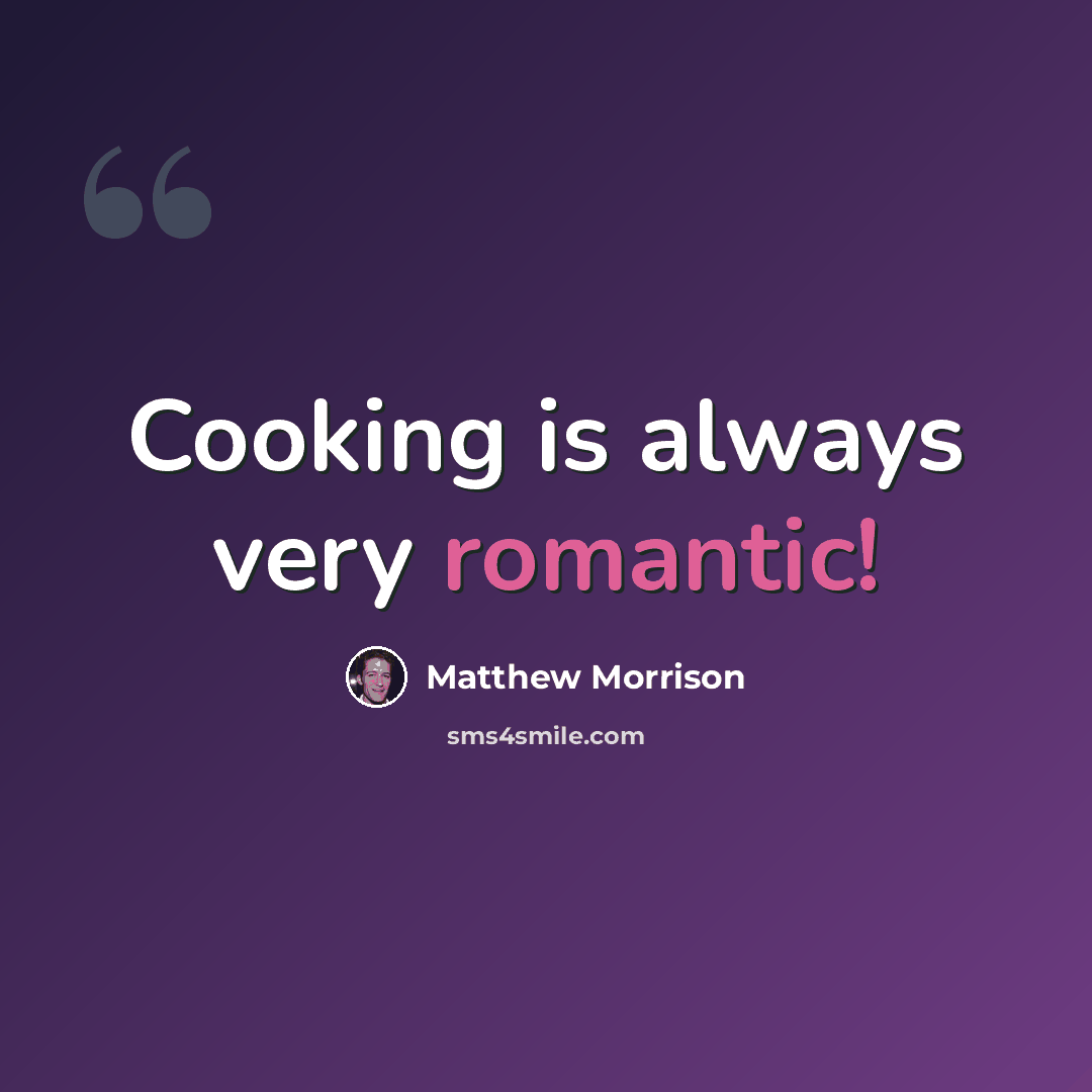 “Cooking is always very romantic!” quote by Matthew Morrison