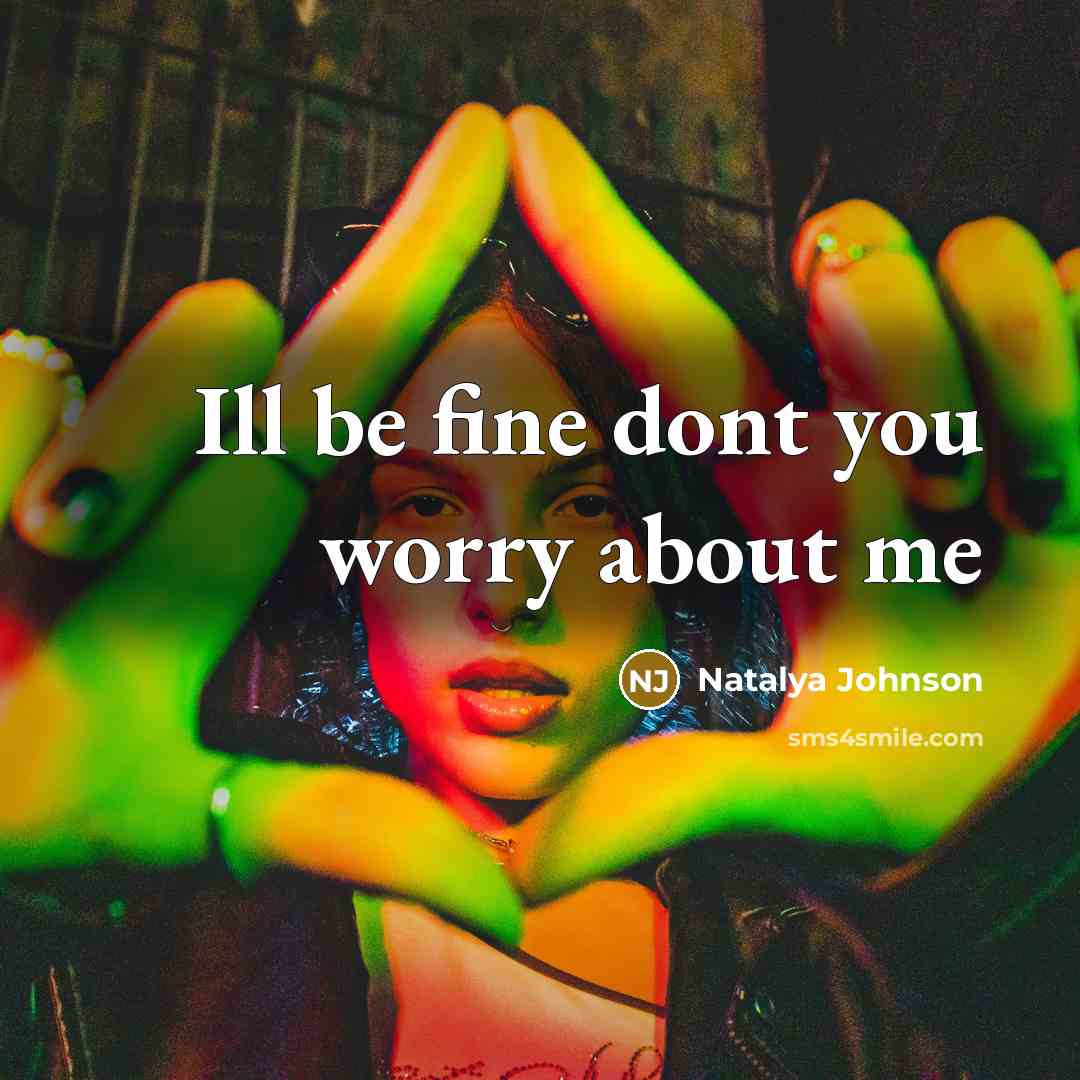 “Ill be fine dont you worry about me” quote by Natalya Johnson